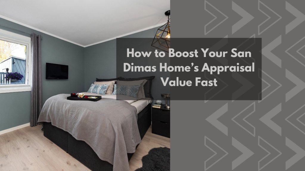 How to Boost Your San Dimas Home’s Appraisal Value Fast