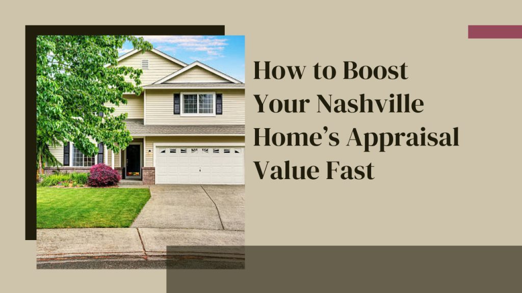 How to Boost Your Nashville Home’s Appraisal Value Fast