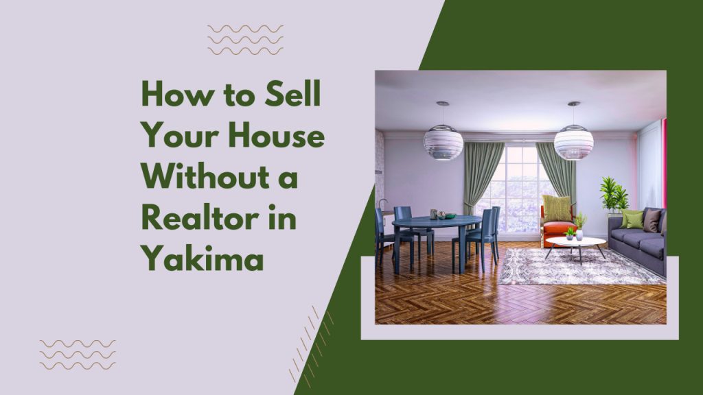 How to Sell Your House Without a Realtor in Yakima
