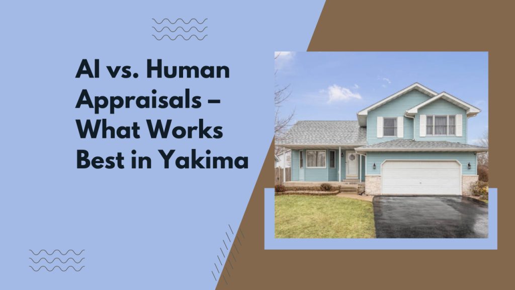 AI vs. Human Appraisals – What Works Best in Yakima
