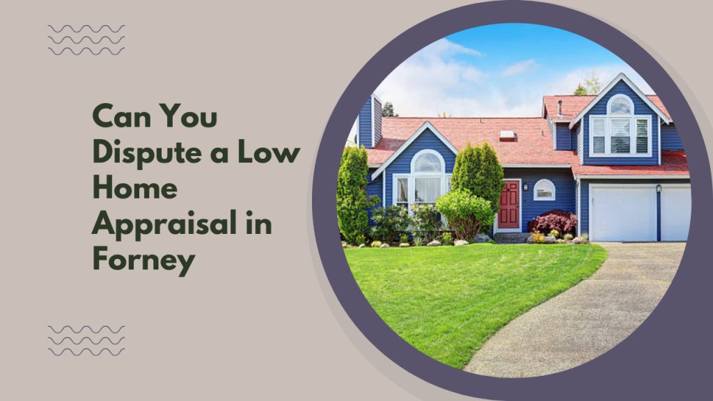 Can You Dispute a Low Home Appraisal in Forney
