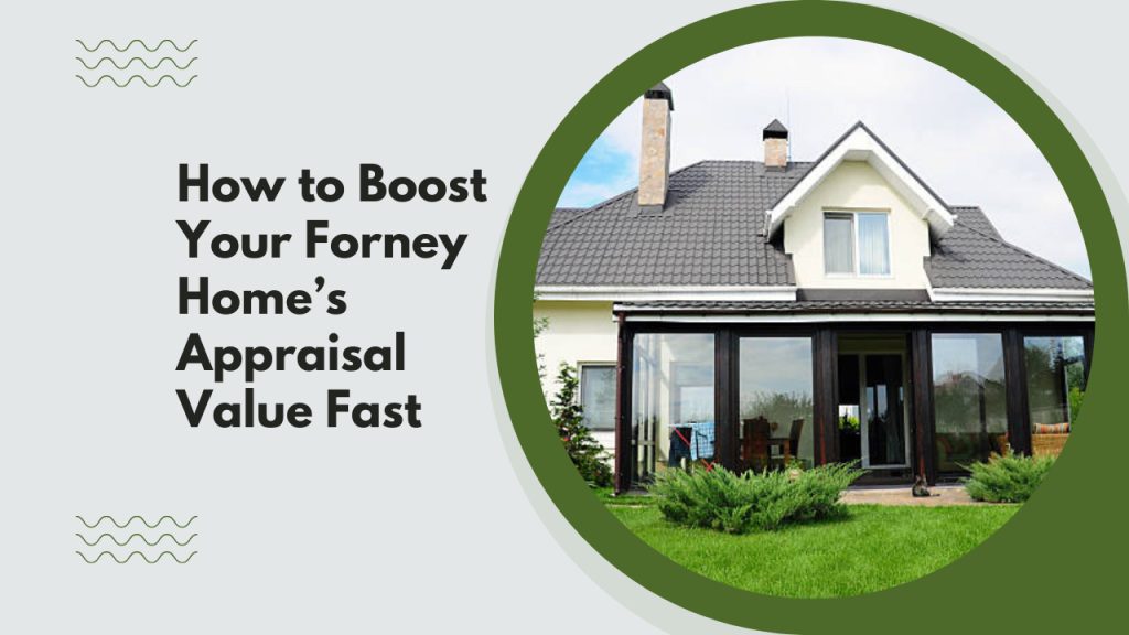 How to Boost Your Forney Home’s Appraisal Value Fast