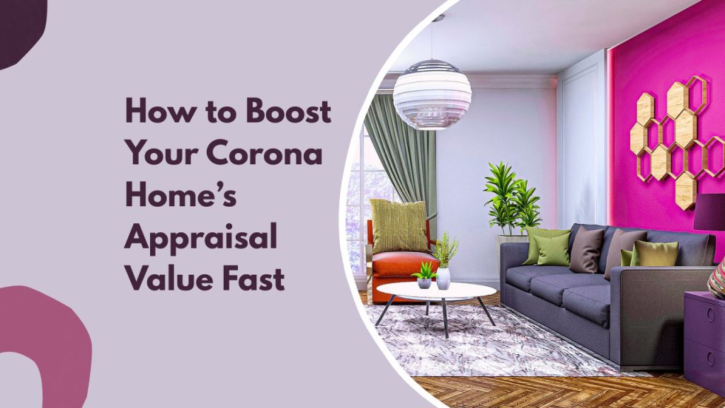 How to Boost Your Corona Home’s Appraisal Value Fast
