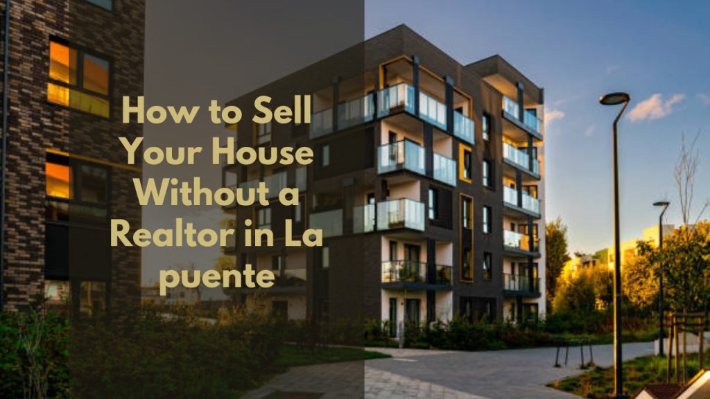 How to Sell Your House Without a Realtor in La puente