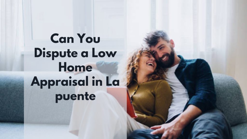 Can You Dispute a Low Home Appraisal in La puente