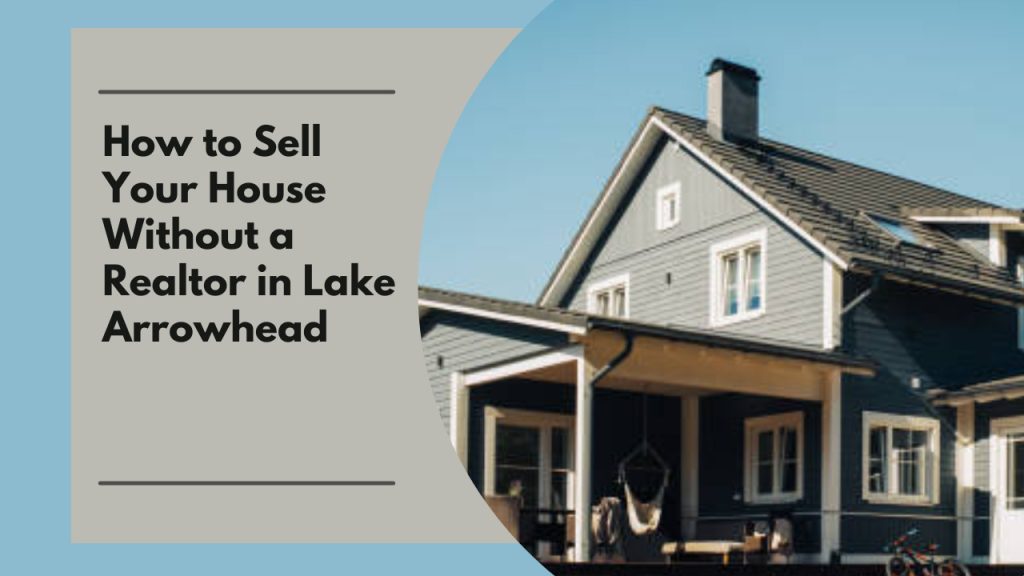 How to Sell Your House Without a Realtor in Lake Arrowhead