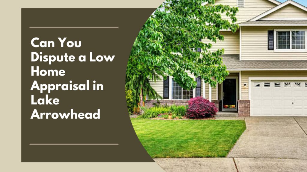 Can You Dispute a Low Home Appraisal in Lake Arrowhead