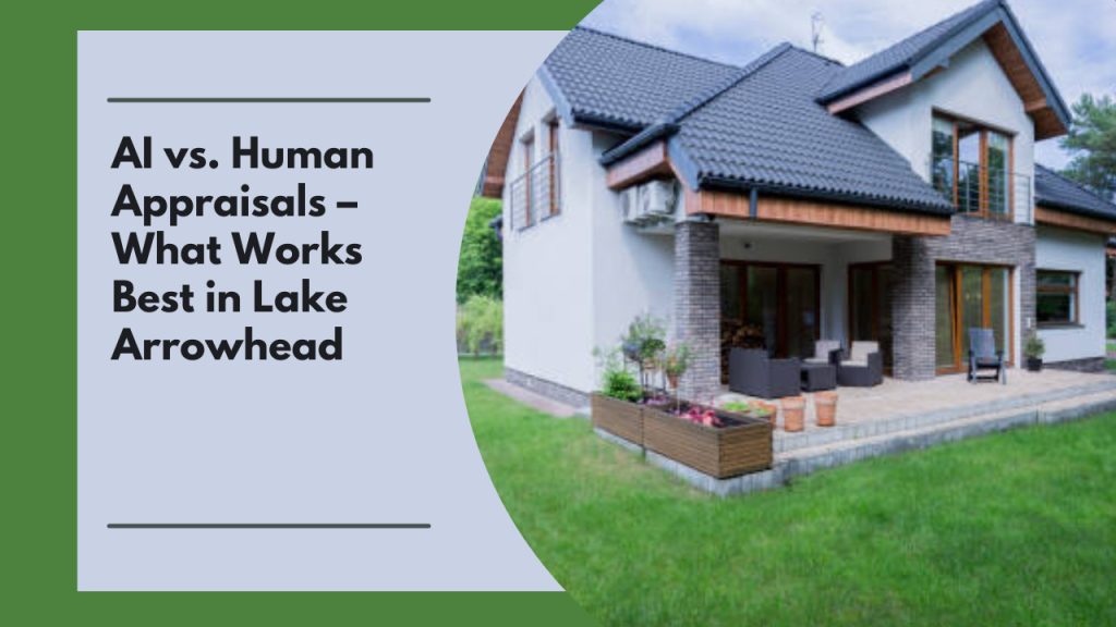 AI vs. Human Appraisals – What Works Best in Lake Arrowhead