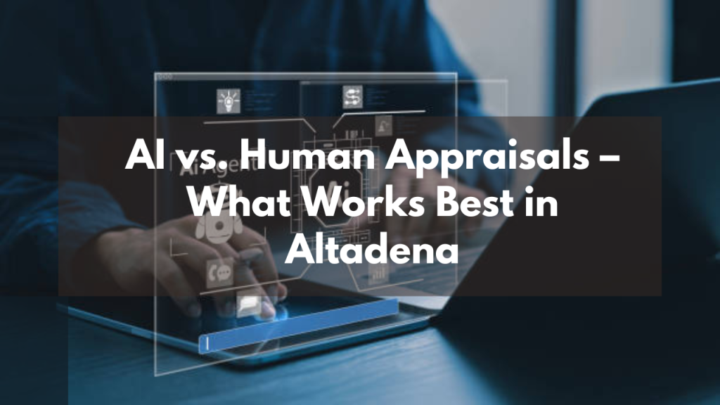 AI vs. Human Appraisals – What Works Best in Altadena