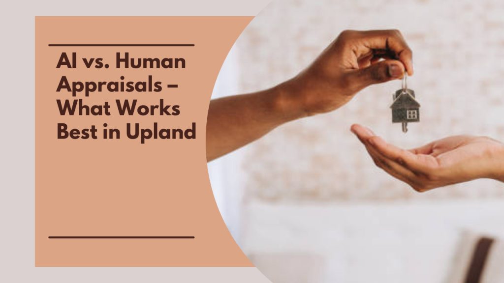 AI vs. Human Appraisals – What Works Best in Upland