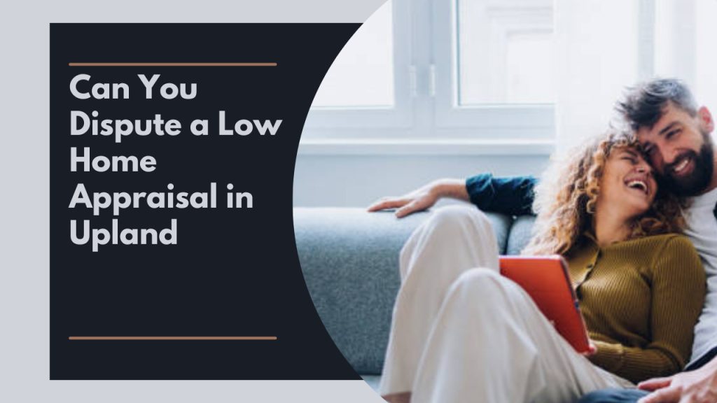 Can You Dispute a Low Home Appraisal in Upland