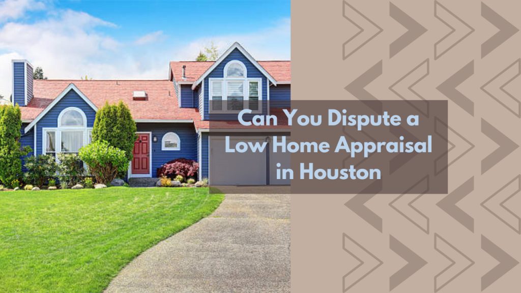 Can You Dispute a Low Home Appraisal in Houston