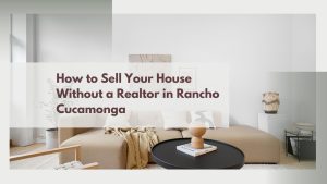How to Sell Your House Without a Realtor in Rancho Cucamonga