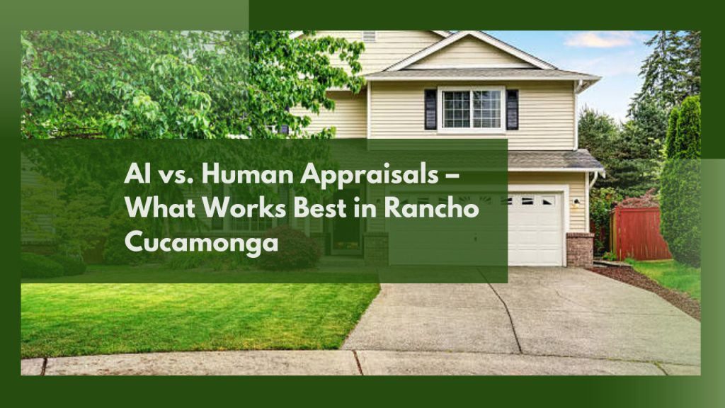 AI vs. Human Appraisals – What Works Best in Rancho Cucamonga