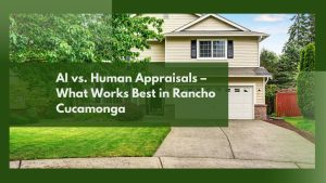 AI vs. Human Appraisals – What Works Best in Rancho Cucamonga