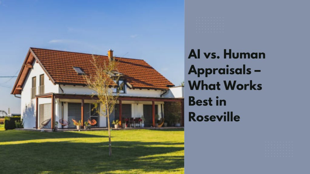 AI vs. Human Appraisals – What Works Best in Roseville