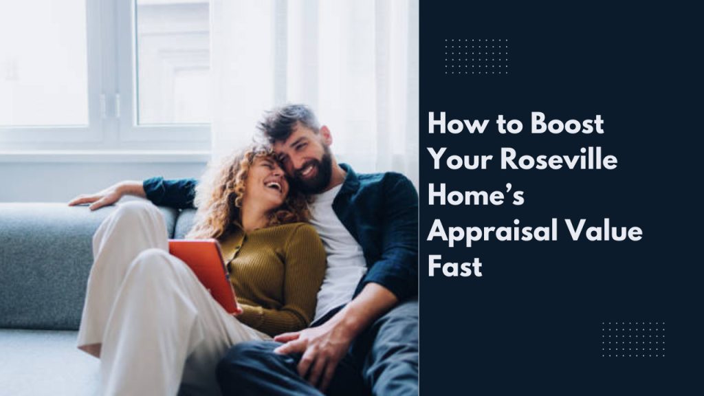 How to Boost Your Roseville Home’s Appraisal Value Fast