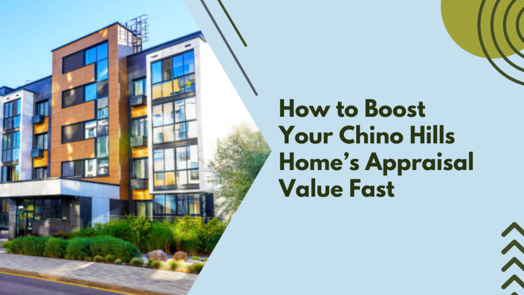 How to Boost Your Chino Hills Home’s Appraisal Value Fast