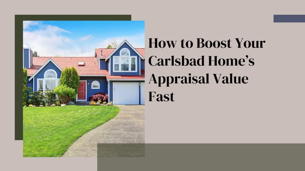 How to Boost Your Carlsbad Home’s Appraisal Value Fast
