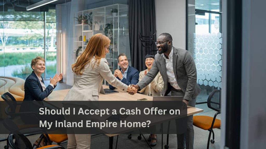 Should I Accept a Cash Offer on My Inland Empire Home?