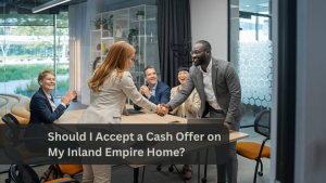 Should I Accept a Cash Offer on My Inland Empire Home?