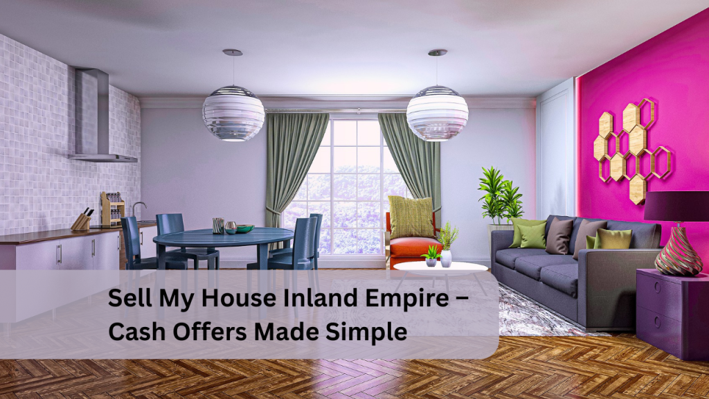 Sell My House Inland Empire – Cash Offers Made Simple