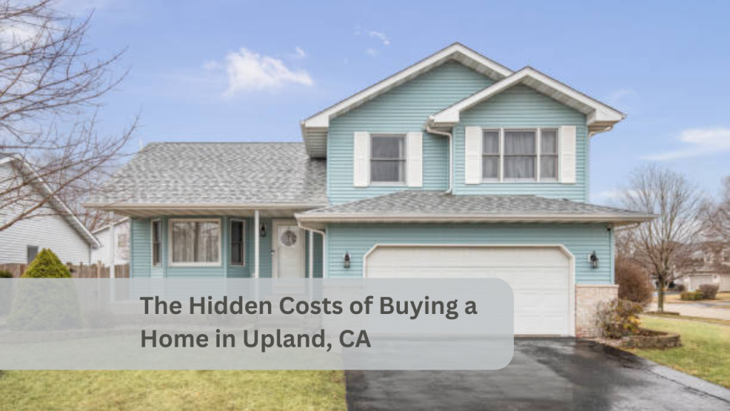 The Hidden Costs of Buying a Home in Upland, CA