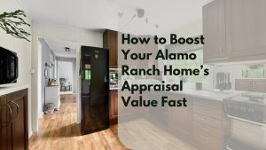 How to Boost Your Alamo Ranch Home’s Appraisal Value Fast