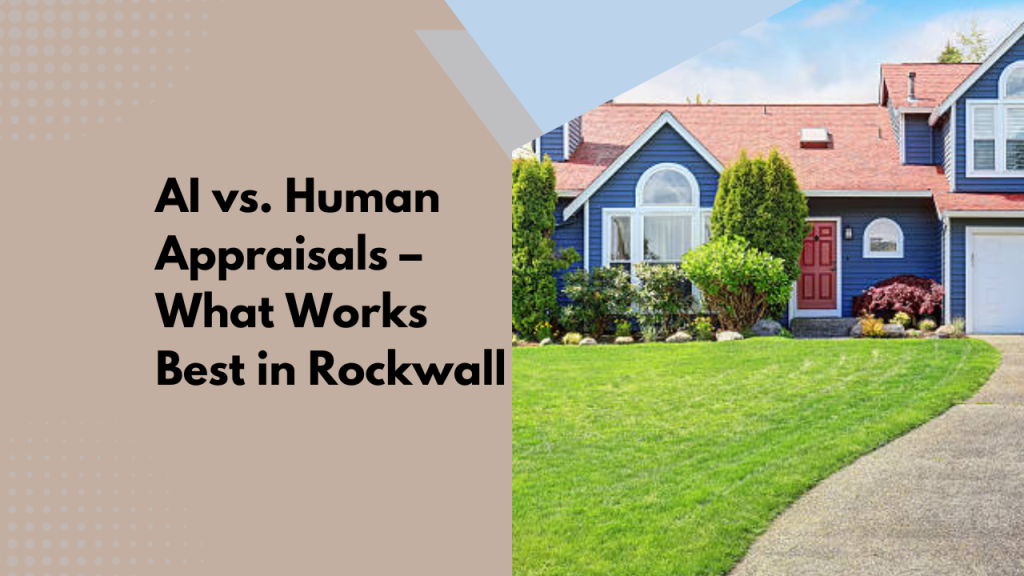 AI vs. Human Appraisals – What Works Best in Rockwall