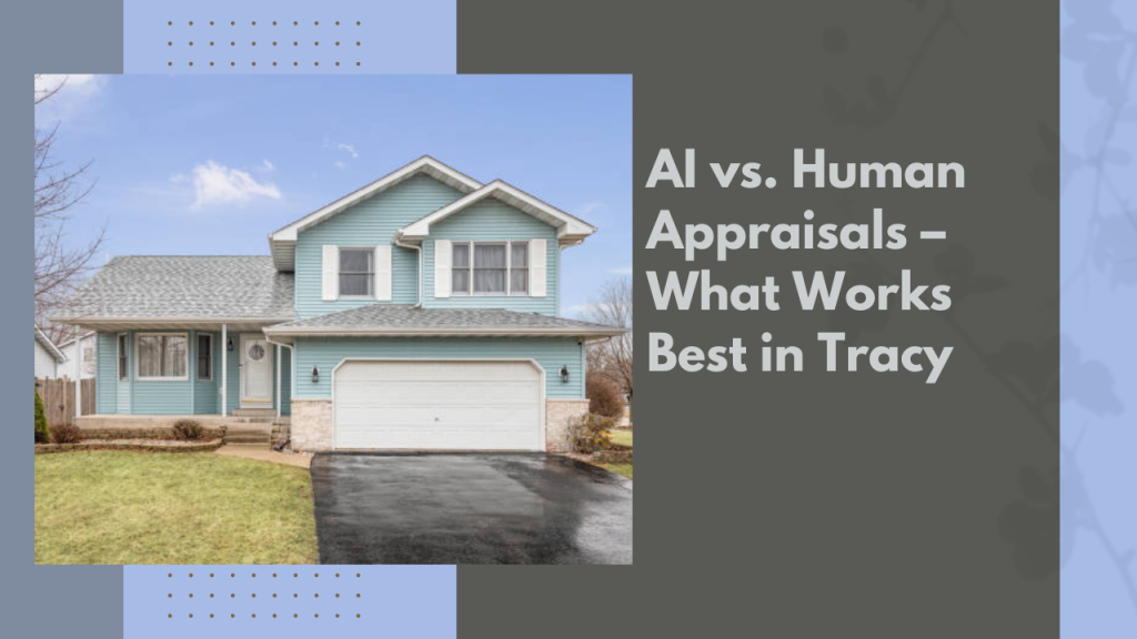 AI vs. Human Appraisals – What Works Best in Tracy