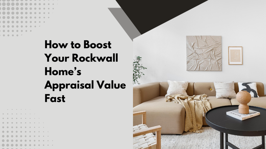 How to Boost Your Rockwall Home’s Appraisal Value Fast
