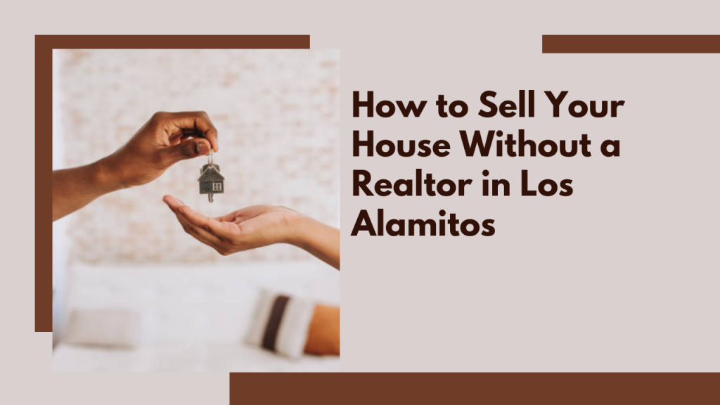 How to Sell Your House Without a Realtor in Los Alamitos