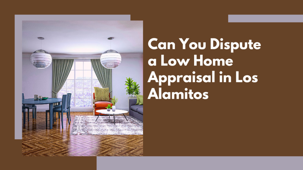 Can You Dispute a Low Home Appraisal in Los Alamitos