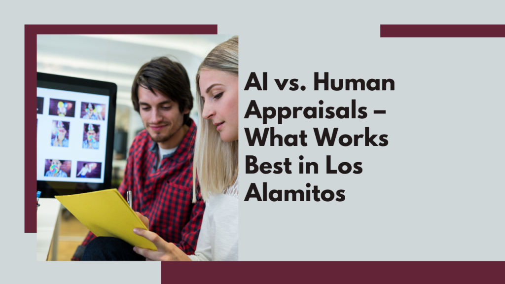 AI vs. Human Appraisals – What Works Best in Los Alamitos