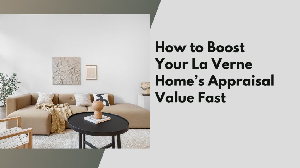 How to Boost Your La Verne Home’s Appraisal Value Fast