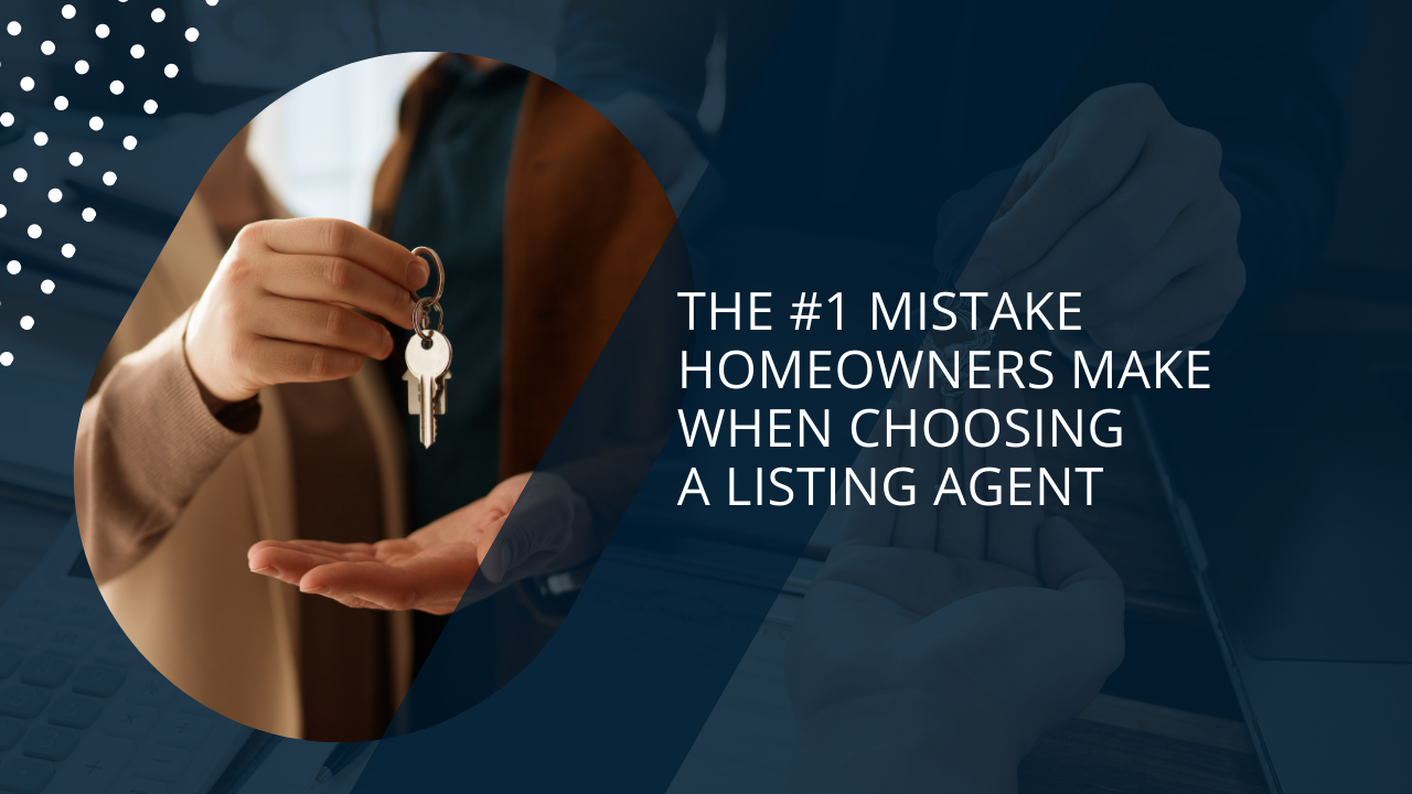 The #1 Mistake Homeowners Make When Choosing a Listing Agent