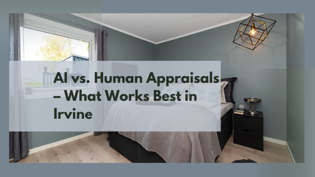 AI vs. Human Appraisals – What Works Best in Irvine