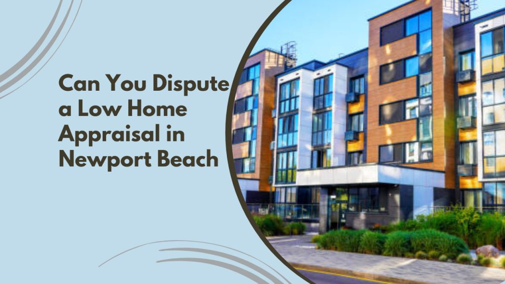 Can You Dispute a Low Home Appraisal in Newport Beach