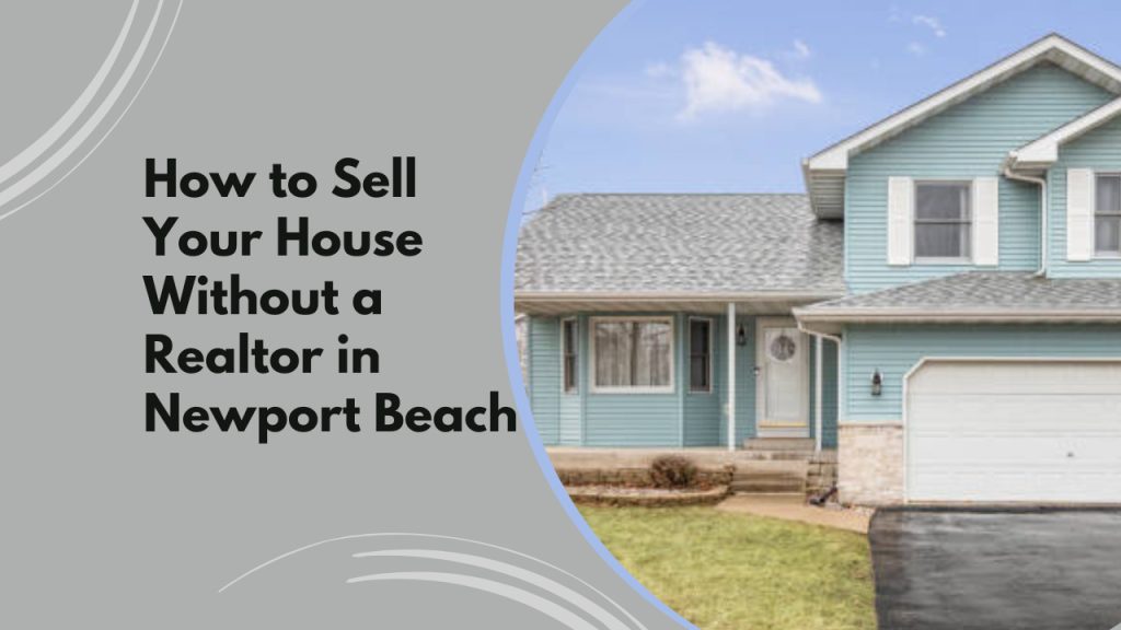 How to Sell Your House Without a Realtor in Newport Beach