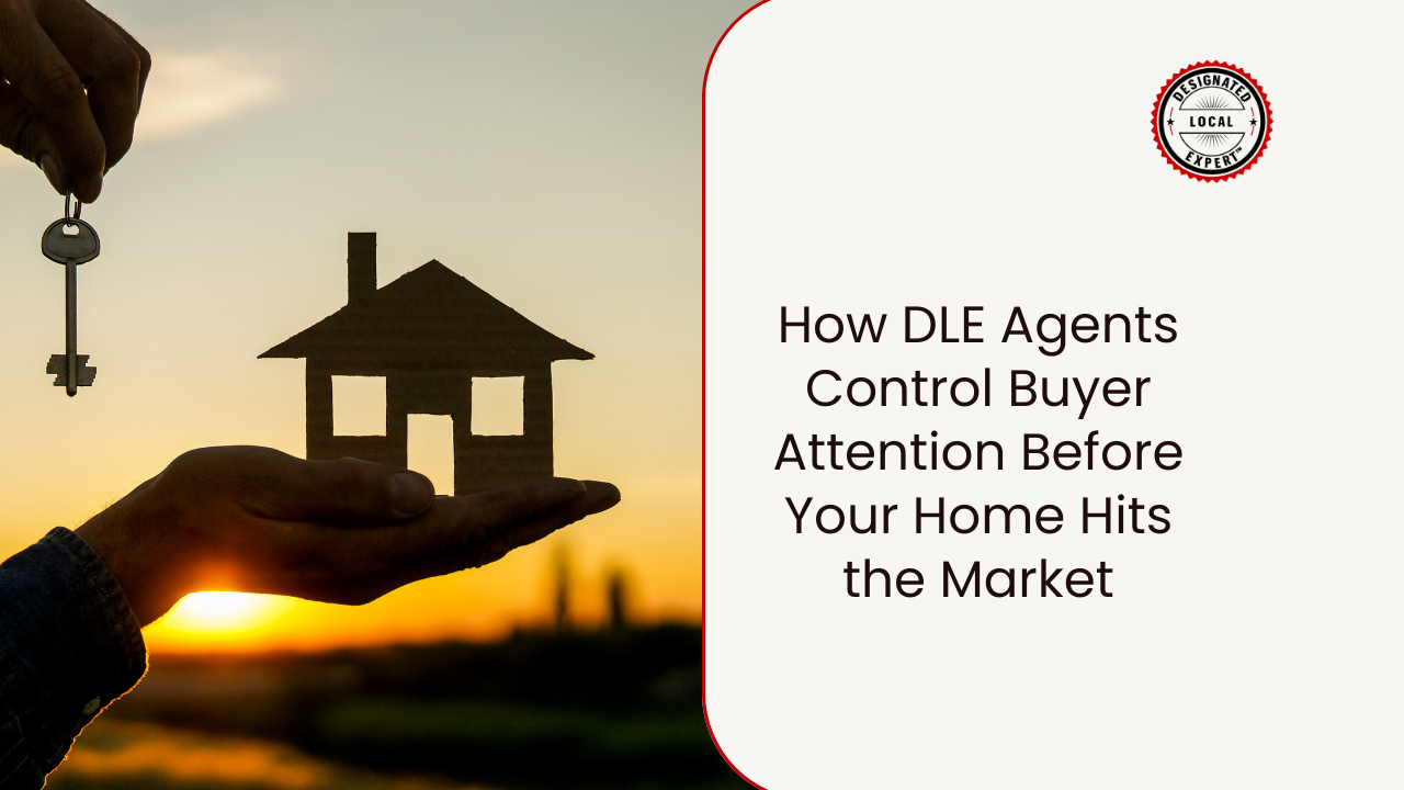 How DLE Agents Control Buyer Attention Before Your Home Hits the Market
