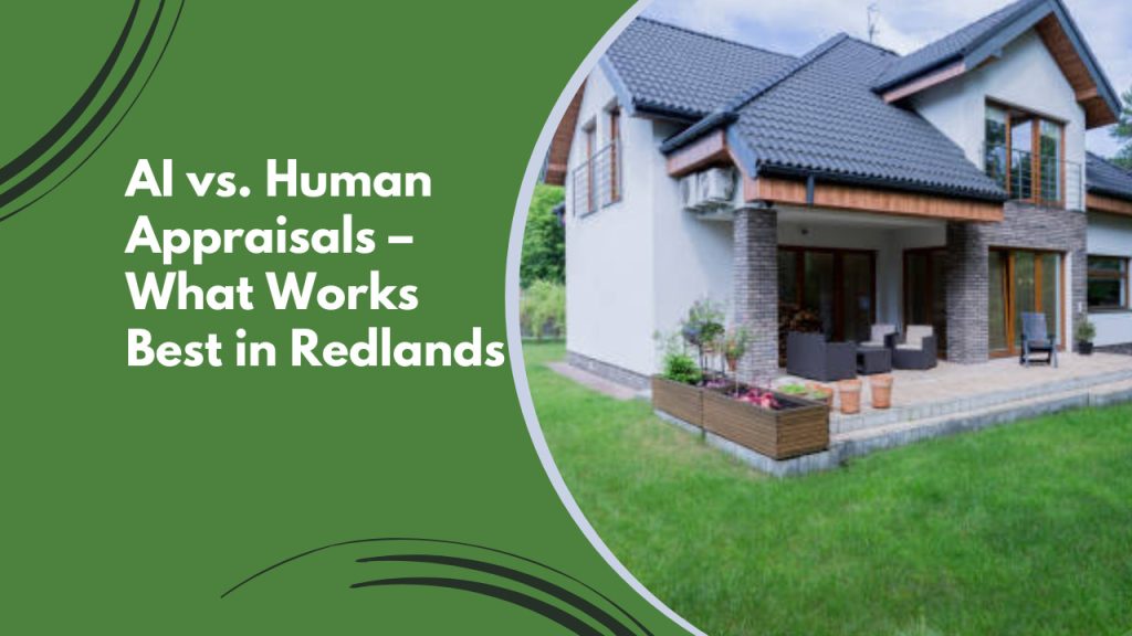 AI vs. Human Appraisals – What Works Best in Redlands