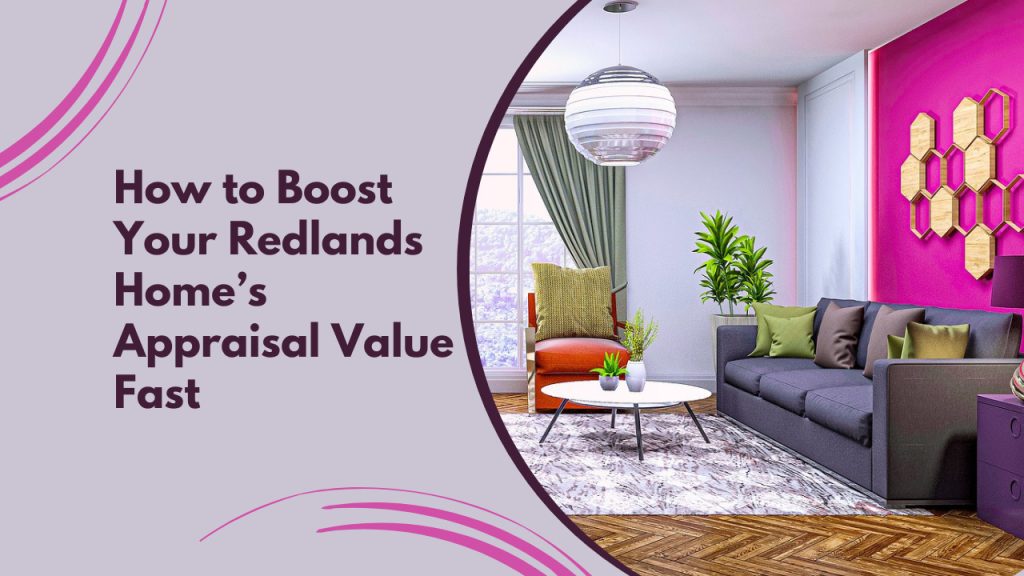 How to Boost Your Redlands Home’s Appraisal Value Fast