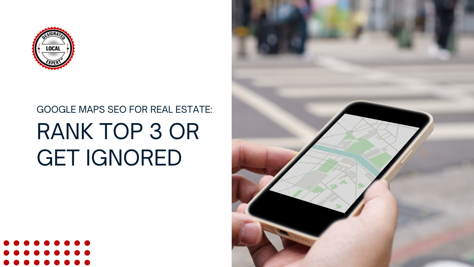 Google Maps SEO for Real Estate: Rank Top 3 or Get Ignored