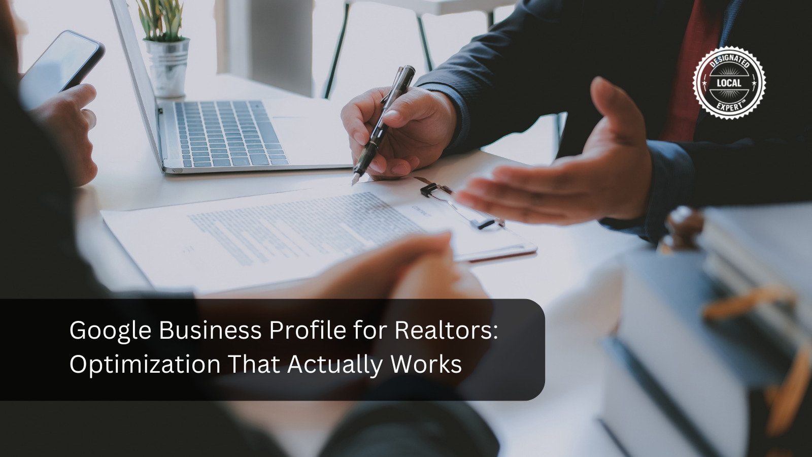 Google Business Profile for Realtors: Optimization That Actually Works