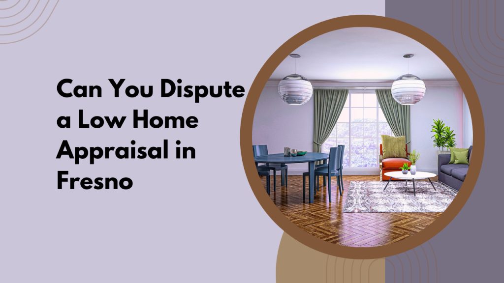 Can You Dispute a Low Home Appraisal in Fresno