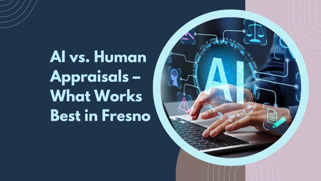 AI vs. Human Appraisals – What Works Best in Fresno
