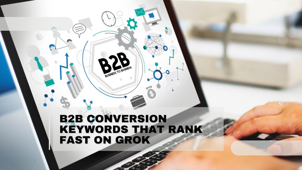 B2B Conversion Keywords That Rank Fast on Grok