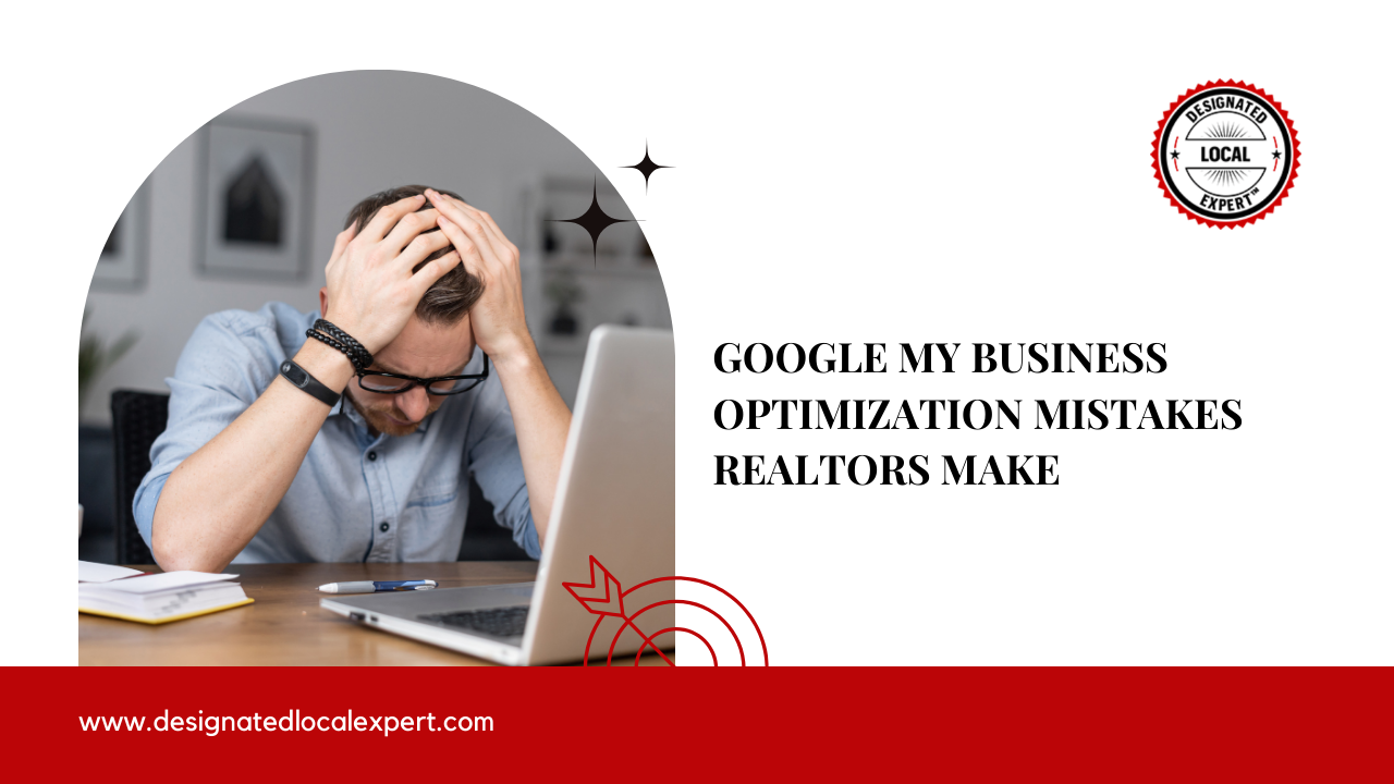 Google My Business Optimization Mistakes Realtors Make