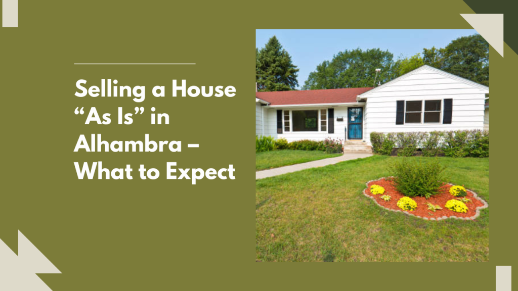 Selling a House “As Is” in Alhambra – What to Expect
