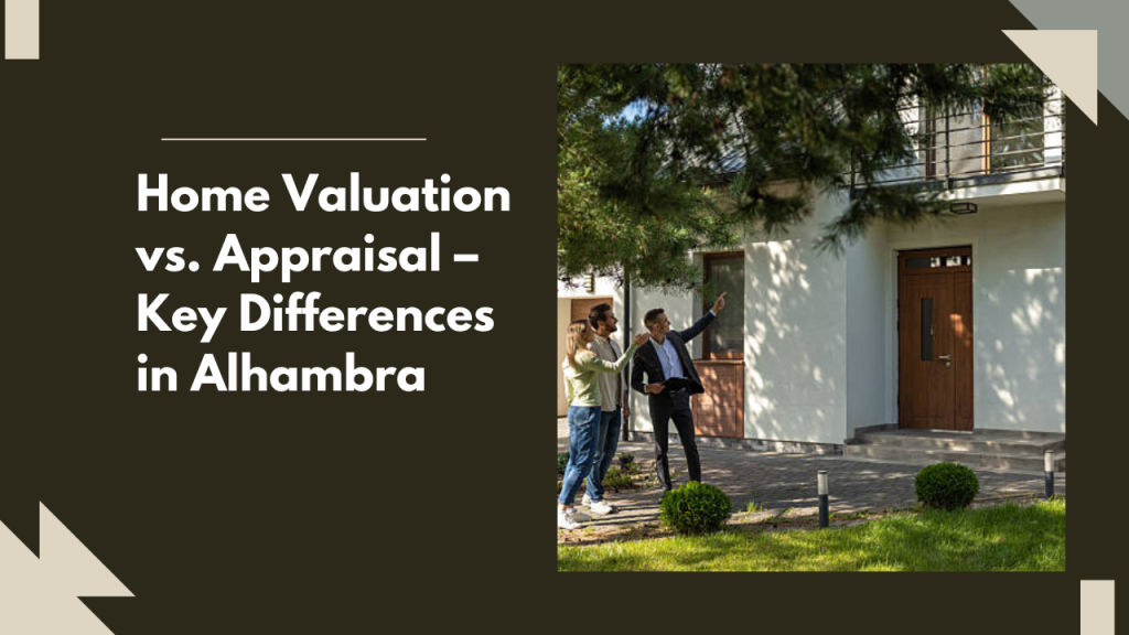 Home Valuation vs. Appraisal – Key Differences in Alhambra